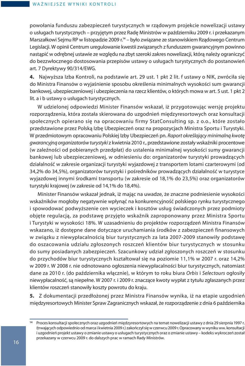 W opinii Centrum uregulowanie kwestii związanych z funduszem gwarancyjnym powinno nastąpić w odrębnej ustawie ze względu na zbyt szeroki zakres nowelizacji, którą należy ograniczyć do bezzwłocznego