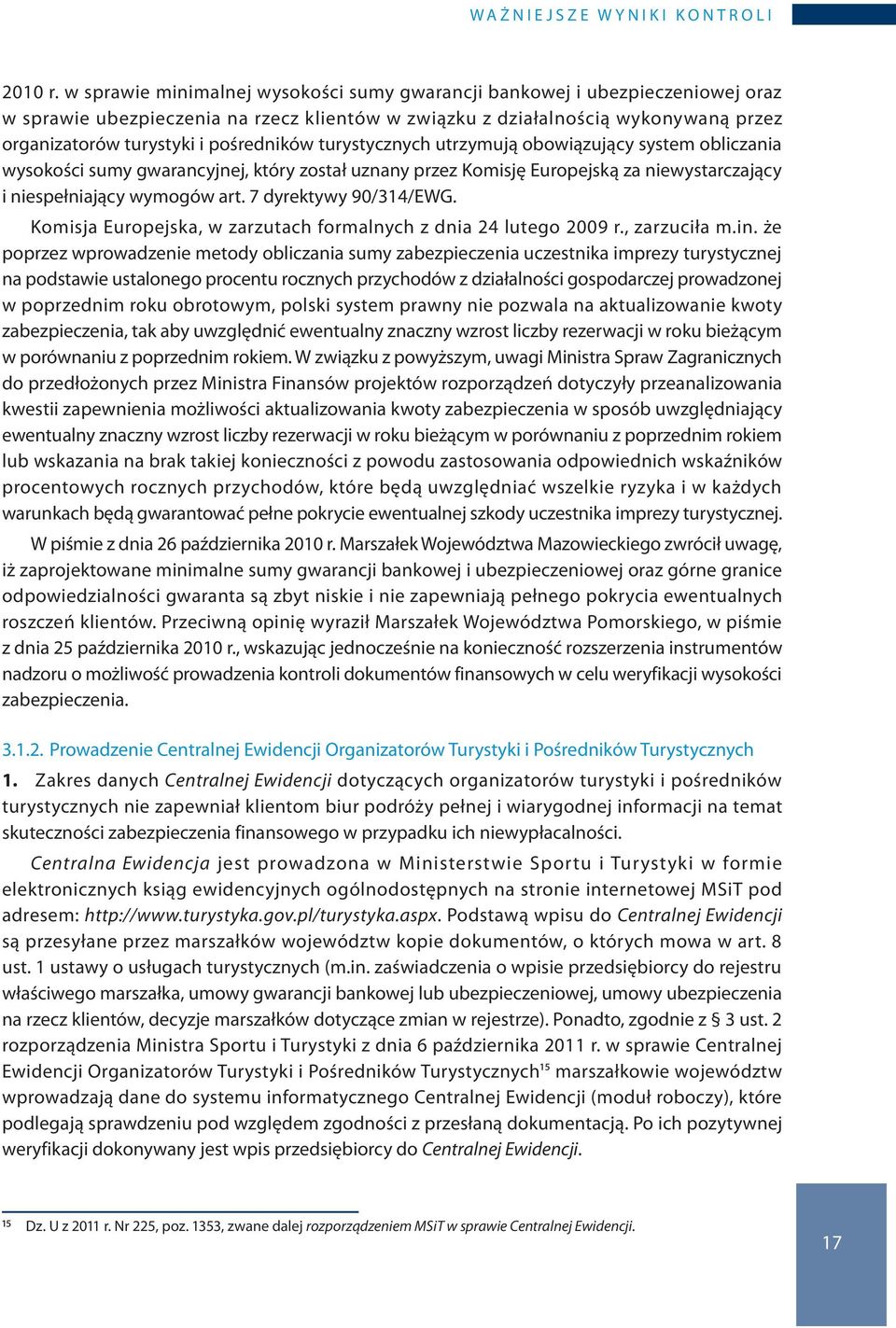pośredników turystycznych utrzymują obowiązujący system obliczania wysokości sumy gwarancyjnej, który został uznany przez Komisję Europejską za niewystarczający i niespełniający wymogów art.