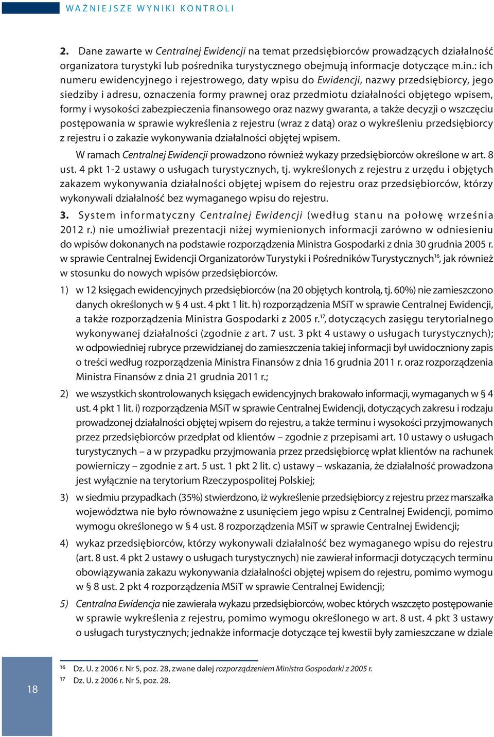 : ich numeru ewidencyjnego i rejestrowego, daty wpisu do Ewidencji, nazwy przedsiębiorcy, jego siedziby i adresu, oznaczenia formy prawnej oraz przedmiotu działalności objętego wpisem, formy i