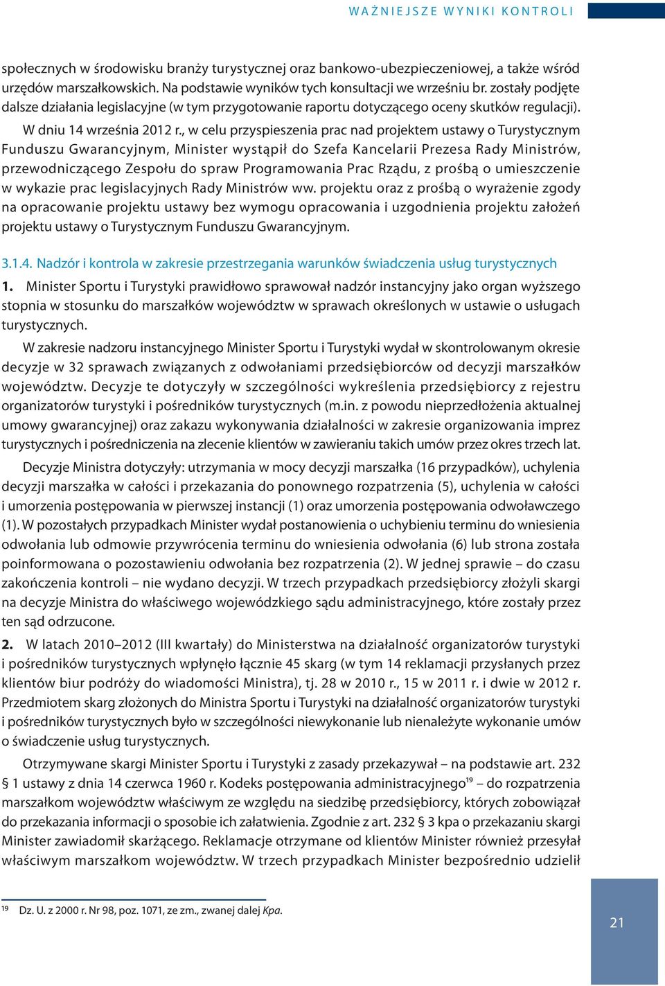 , w celu przyspieszenia prac nad projektem ustawy o Turystycznym Funduszu Gwarancyjnym, Minister wystąpił do Szefa Kancelarii Prezesa Rady Ministrów, przewodniczącego Zespołu do spraw Programowania