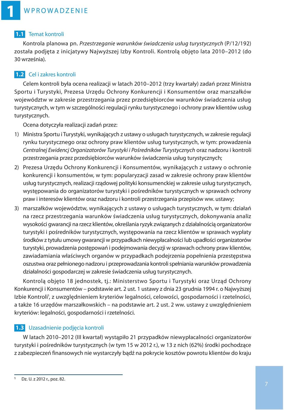 2 Cel i zakres kontroli Celem kontroli była ocena realizacji w latach 2010 2012 (trzy kwartały) zadań przez Ministra Sportu i Turystyki, Prezesa Urzędu Ochrony Konkurencji i Konsumentów oraz