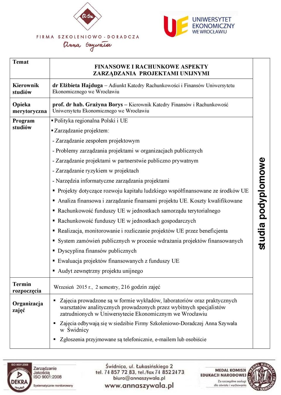 projektami w organizacjach publicznych - Zarządzanie projektami w partnerstwie publiczno prywatnym - Zarządzanie ryzykiem w projektach - Narzędzia informatyczne zarządzania projektami Projekty