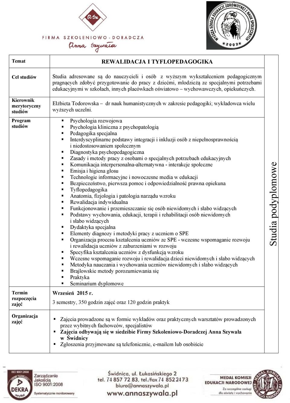 merytoryczny Elżbieta Todorowska dr nauk humanistycznych w zakresie pedagogiki; wykładowca wielu wyższych uczelni.