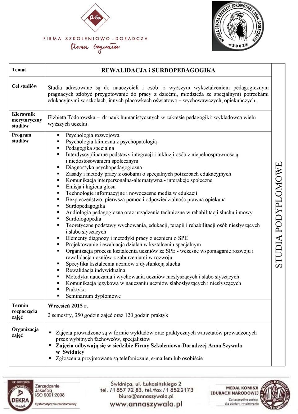 merytoryczny Elżbieta Todorowska dr nauk humanistycznych w zakresie pedagogiki; wykładowca wielu wyższych uczelni.