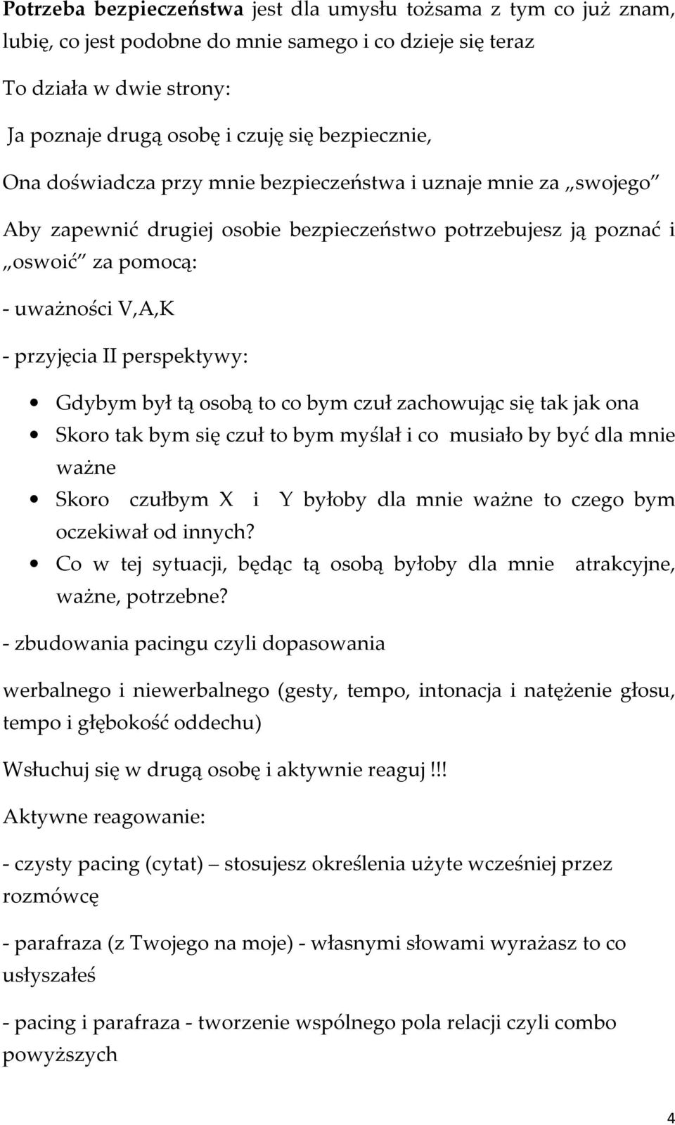 Gdybym był tą osobą to co bym czuł zachowując się tak jak ona Skoro tak bym się czuł to bym myślał i co musiało by być dla mnie ważne Skoro czułbym X i Y byłoby dla mnie ważne to czego bym oczekiwał