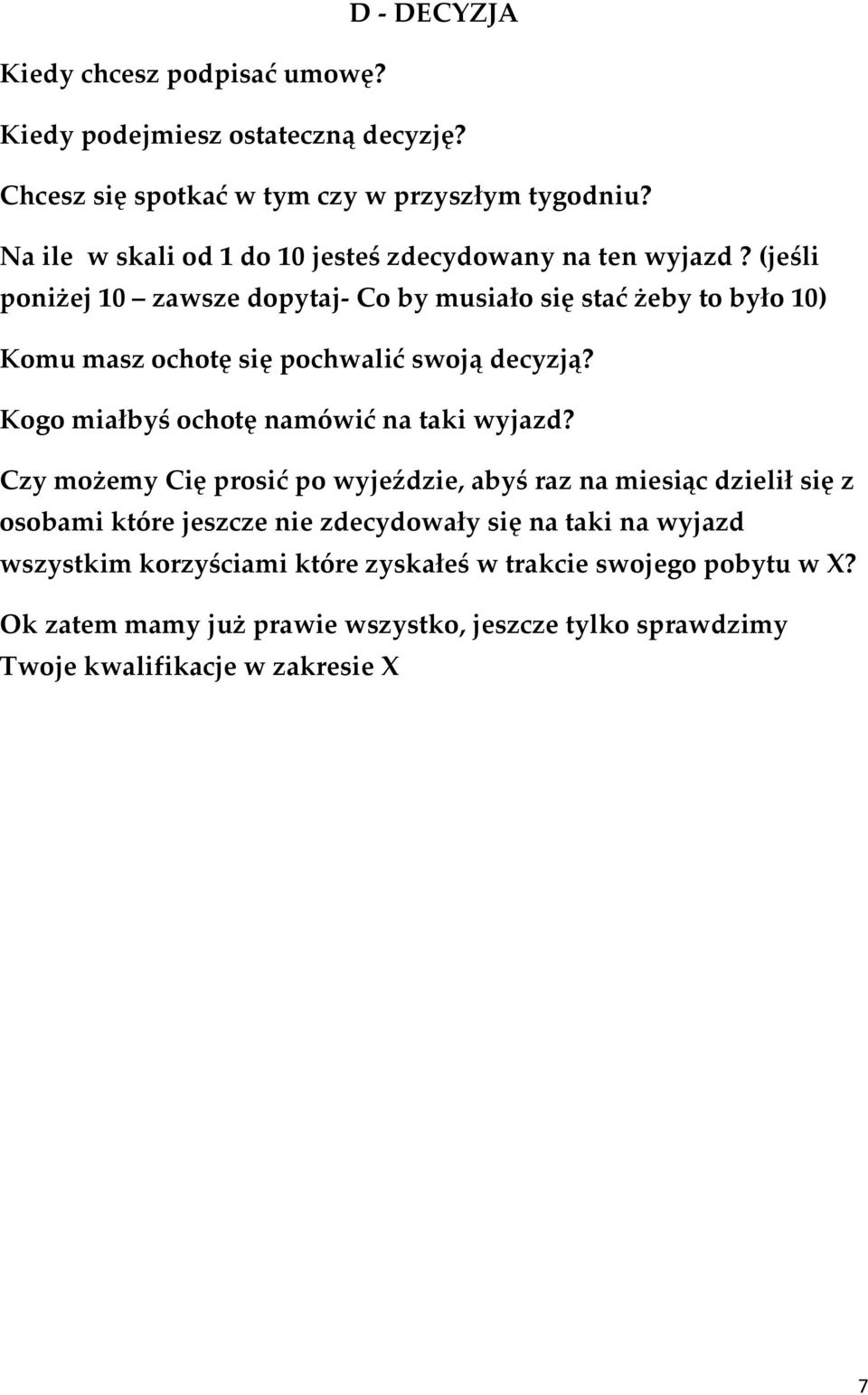 (jeśli poniżej 10 zawsze dopytaj- Co by musiało się stać żeby to było 10) Komu masz ochotę się pochwalić swoją decyzją?