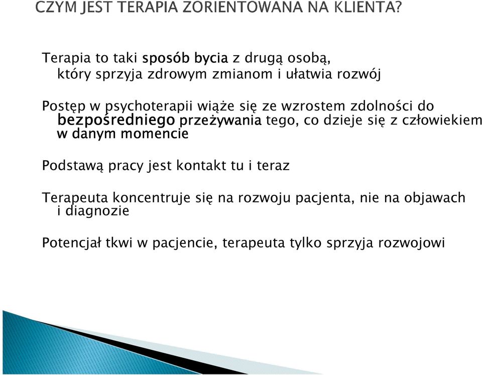 człowiekiem w danym momencie Podstawą pracy jest kontakt tu i teraz Terapeuta koncentruje się na