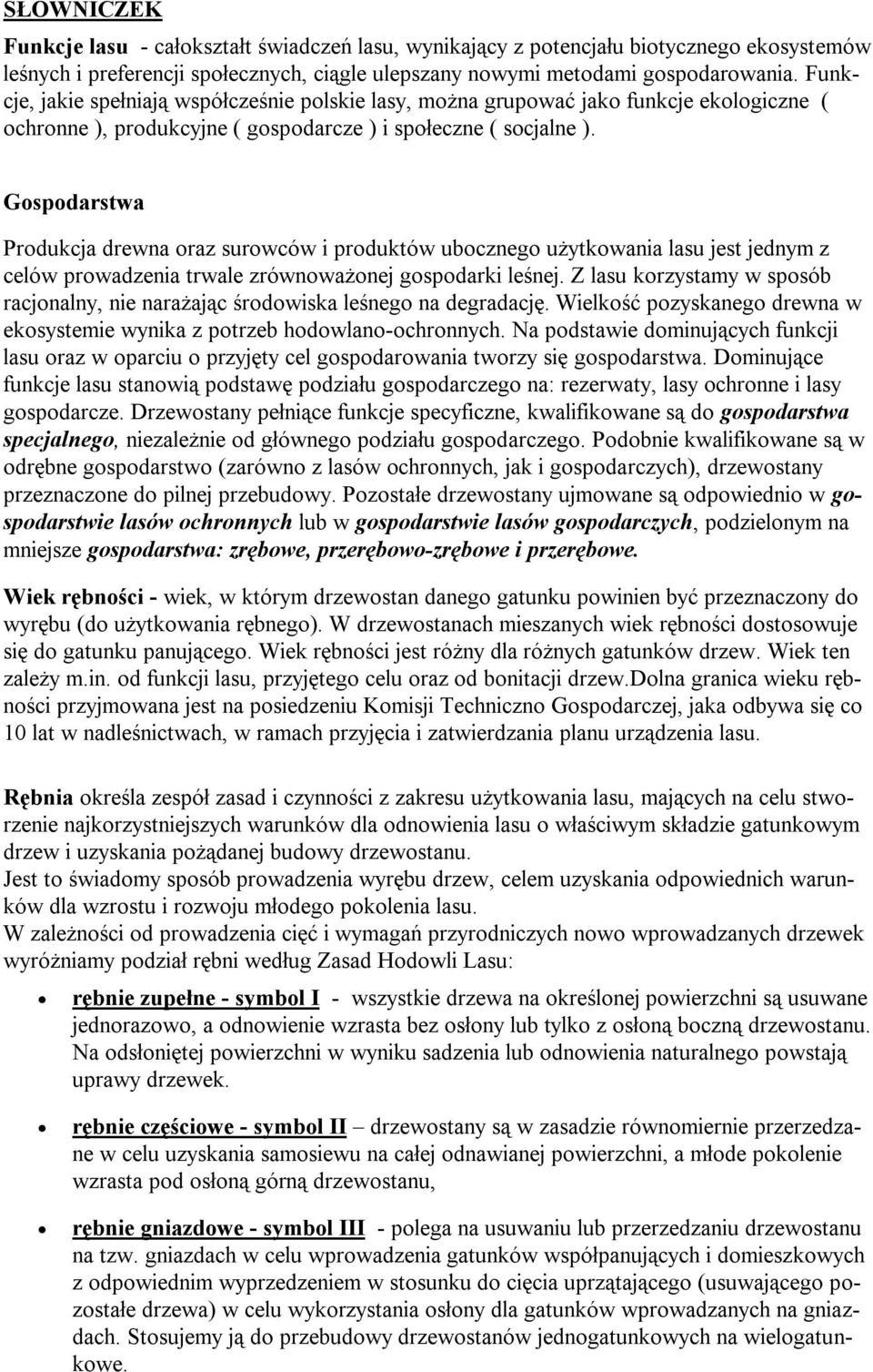 Gospodarstwa Produkcja drewna oraz surowców i produktów ubocznego użytkowania lasu jest jednym z celów prowadzenia trwale zrównoważonej gospodarki leśnej.