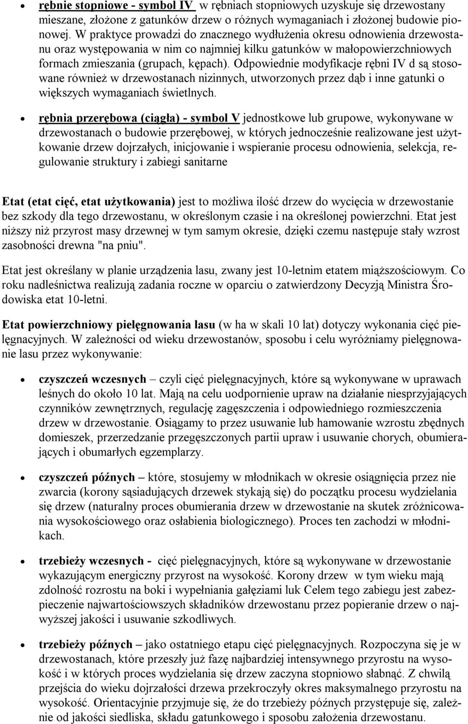 Odpowiednie modyfikacje rębni IV d są stosowane również w drzewostanach nizinnych, utworzonych przez dąb i inne gatunki o większych wymaganiach świetlnych.