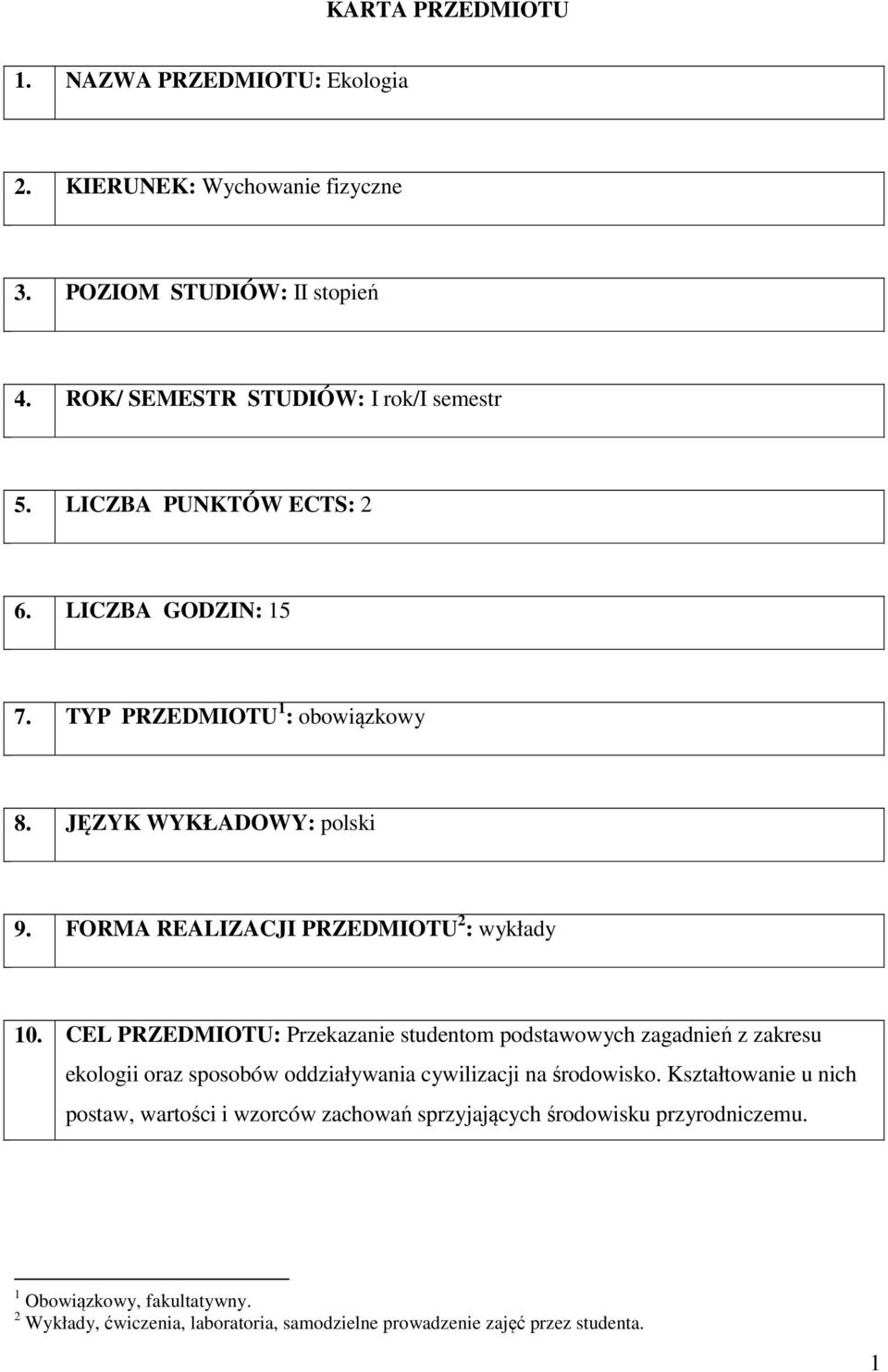 CEL PRZEDMIOTU: Przekazanie studentom podstawowych zagadnień z zakresu ekologii oraz sposobów oddziaływania cywilizacji na środowisko.