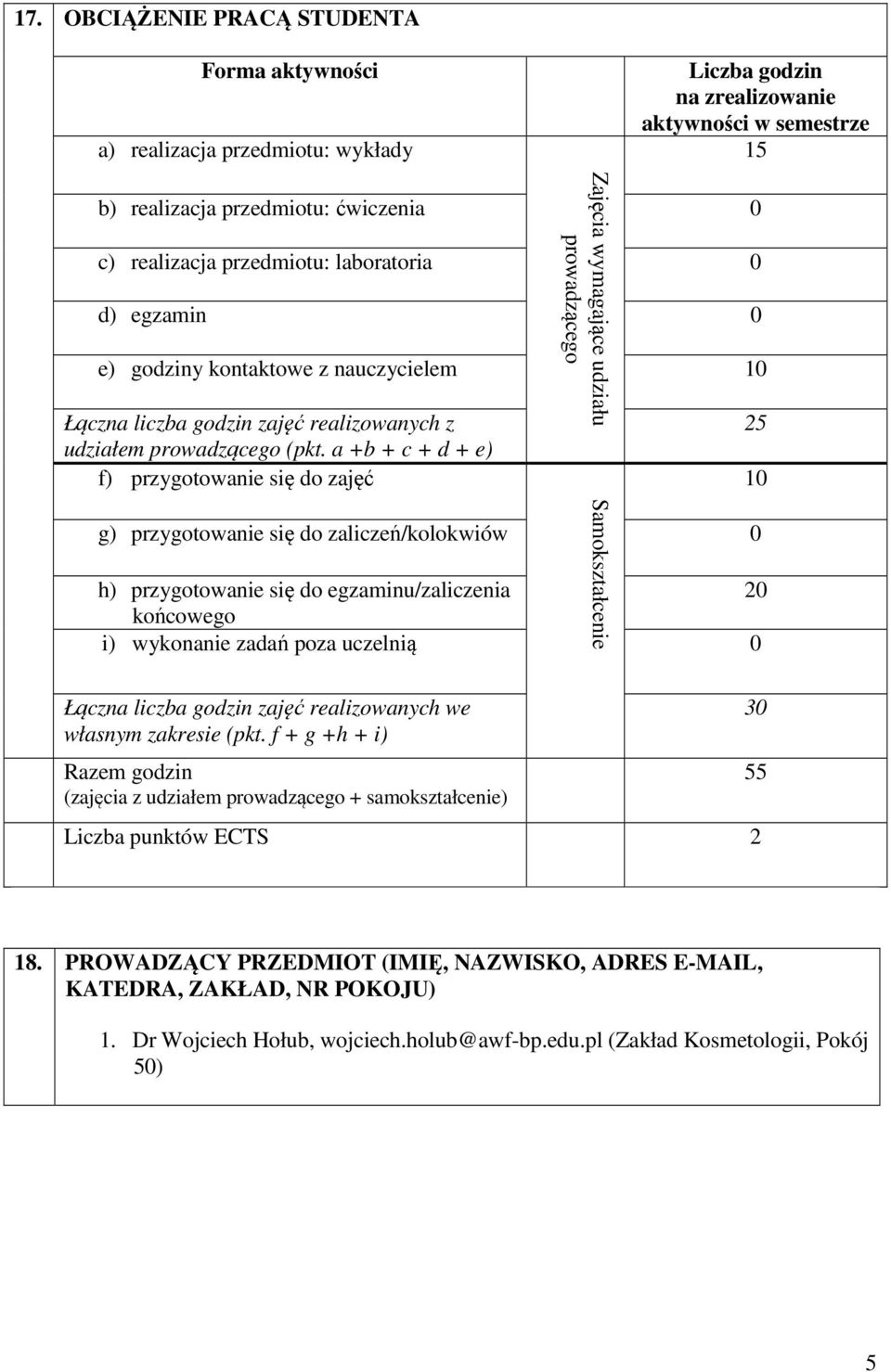 a +b + c + d + e) f) przygotowanie się do zajęć g) przygotowanie się do zaliczeń/kolokwiów 0 h) przygotowanie się do egzaminu/zaliczenia 20 końcowego i) wykonanie zadań poza uczelnią 0