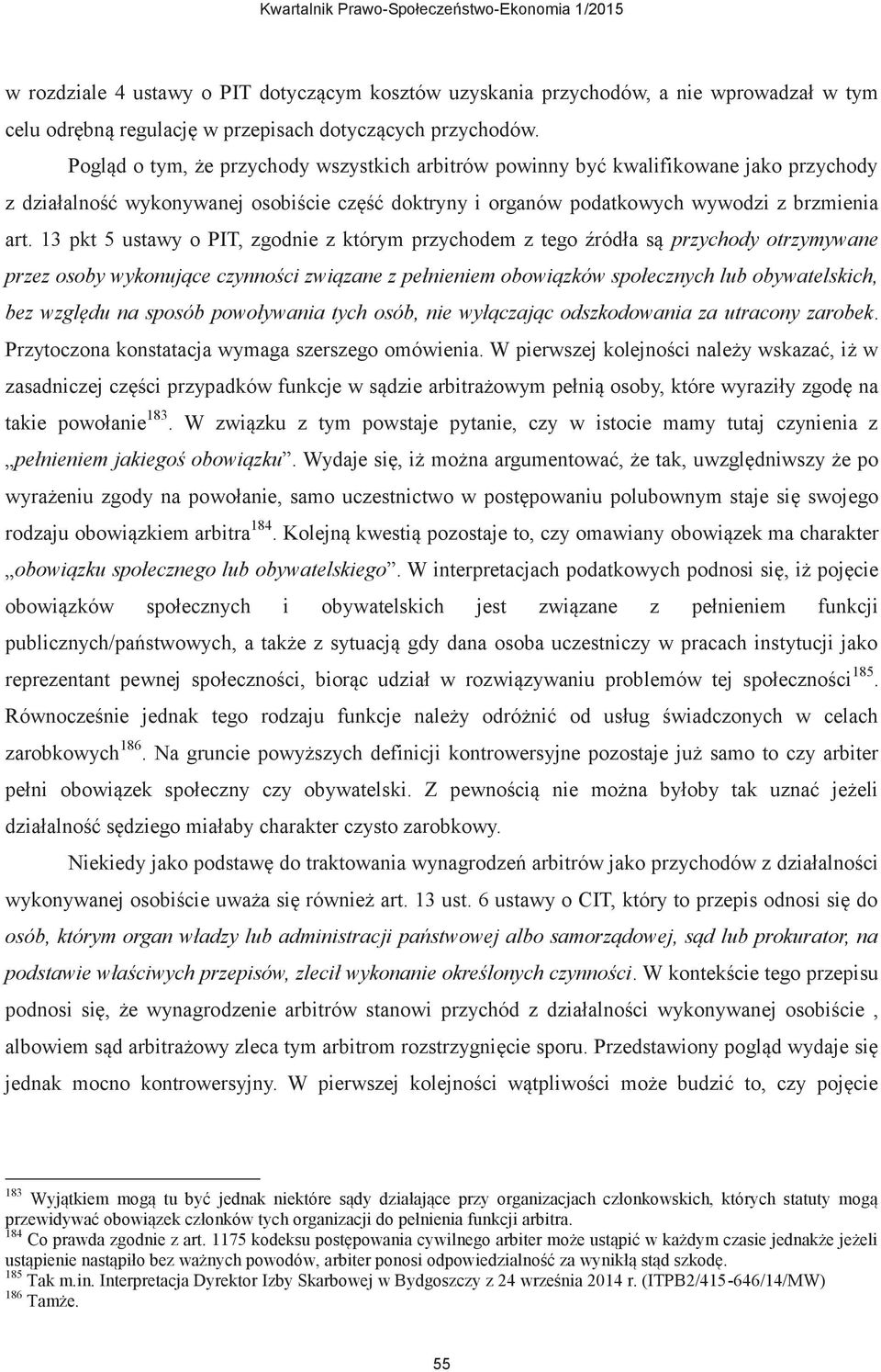 13 pkt 5 ustawy o PIT, zgodnie z którym przychodem z tego źródła są przychody otrzymywane przez osoby wykonujące czynności związane z pełnieniem obowiązków społecznych lub obywatelskich, bez względu