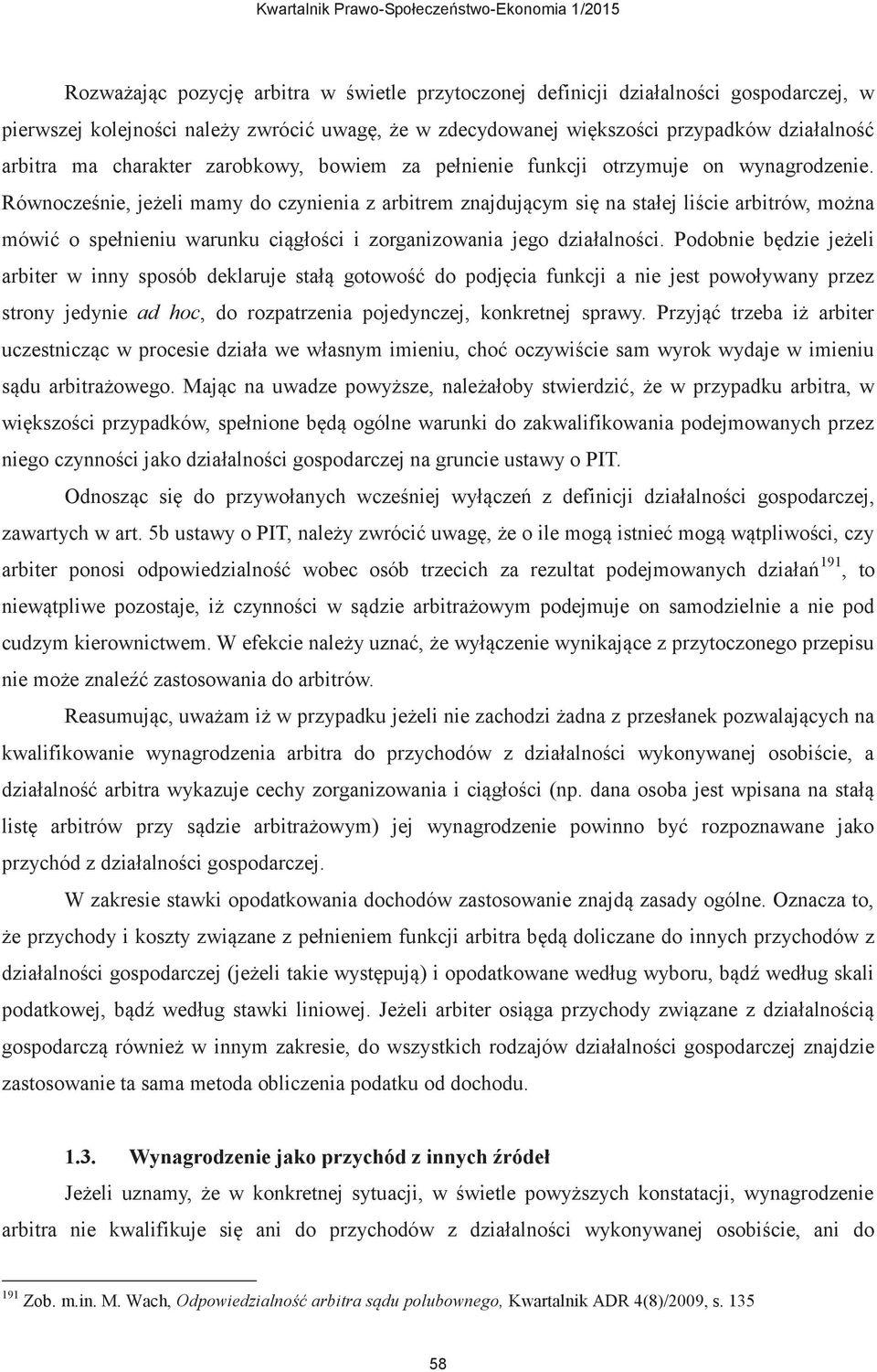 Równocześnie, jeżeli mamy do czynienia z arbitrem znajdującym się na stałej liście arbitrów, można mówić o spełnieniu warunku ciągłości i zorganizowania jego działalności.