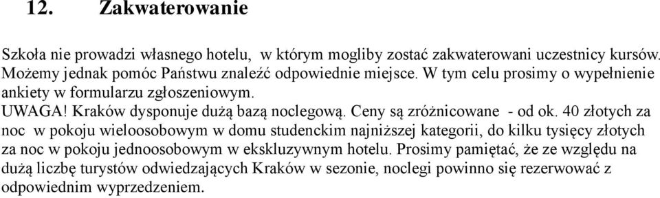 Kraków dysponuje dużą bazą noclegową. Ceny są zróżnicowane - od ok.