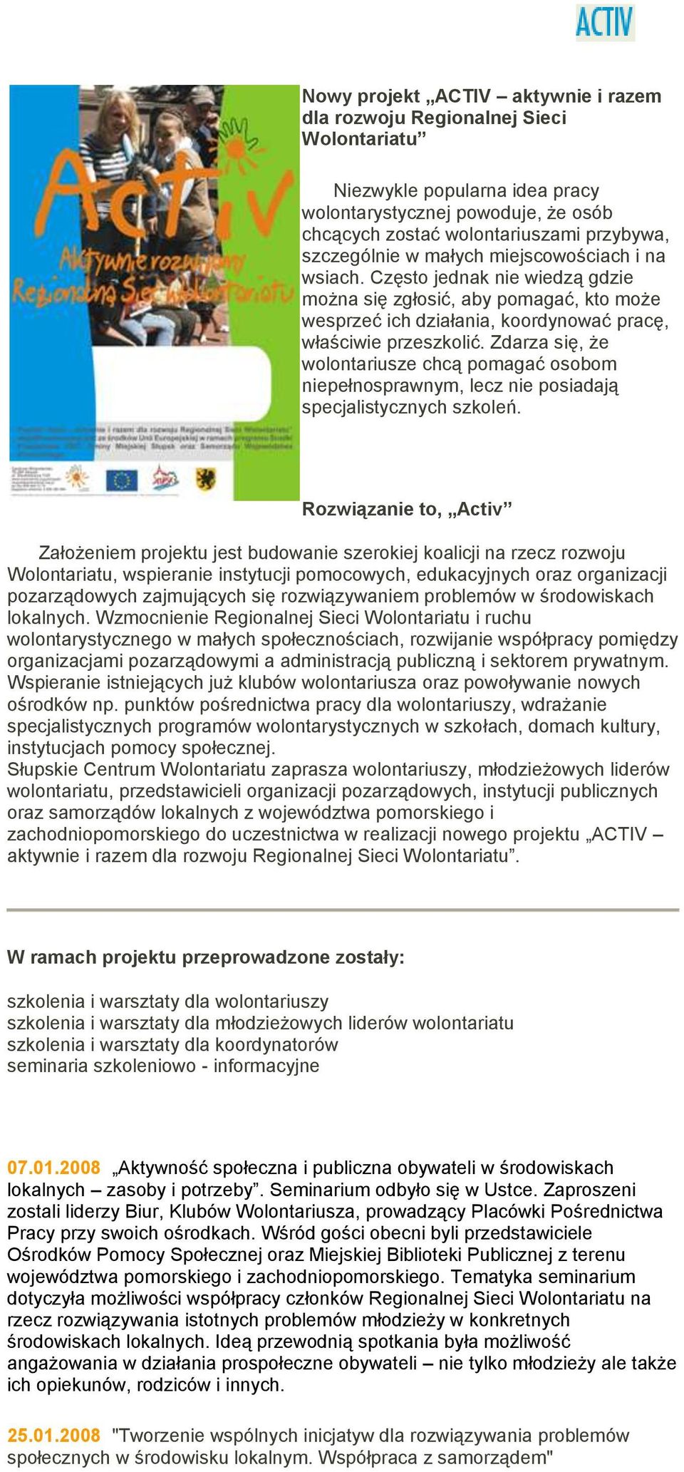 Zdarza się, że wolontariusze chcą pomagać osobom niepełnosprawnym, lecz nie posiadają specjalistycznych szkoleń.