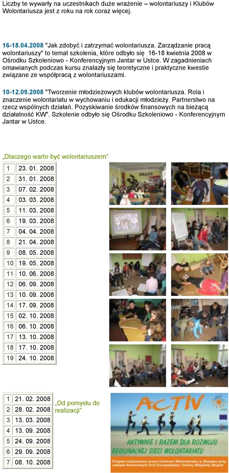 W zagadnieniach omawianych podczas kursu znalazły się teoretyczne i praktyczne kwestie związane ze współpracą z wolontariuszami. 10-12.09.2008 "Tworzenie młodzieżowych klubów wolontariusza.