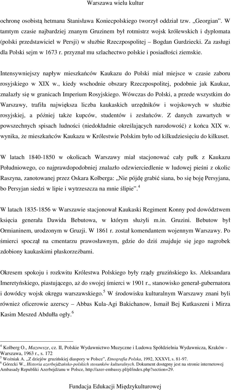 Za zasługi dla Polski sejm w 1673 r. przyznał mu szlachectwo polskie i posiadłości ziemskie. Intensywniejszy napływ mieszkańców Kaukazu do Polski miał miejsce w czasie zaboru rosyjskiego w XIX w.