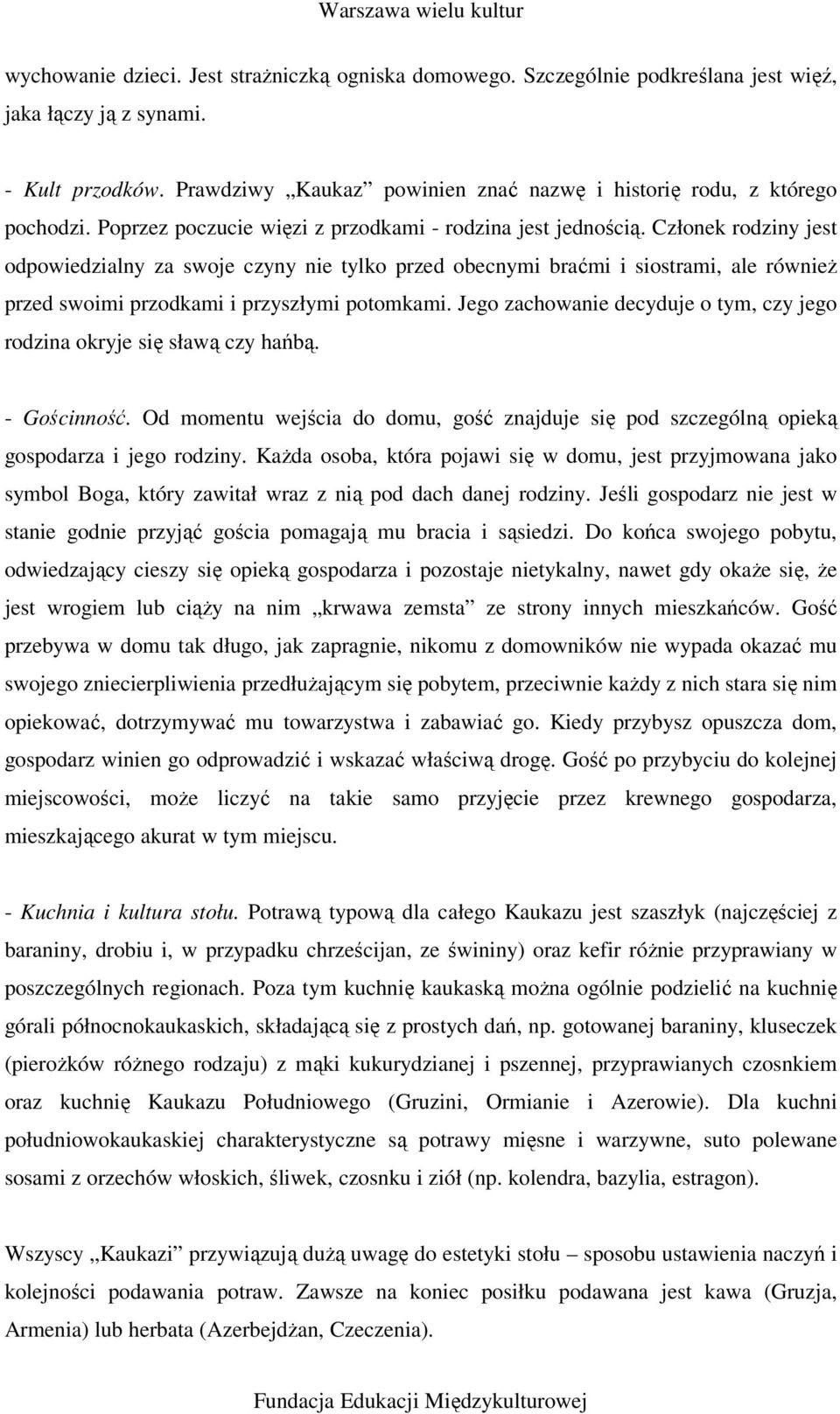 Członek rodziny jest odpowiedzialny za swoje czyny nie tylko przed obecnymi braćmi i siostrami, ale również przed swoimi przodkami i przyszłymi potomkami.