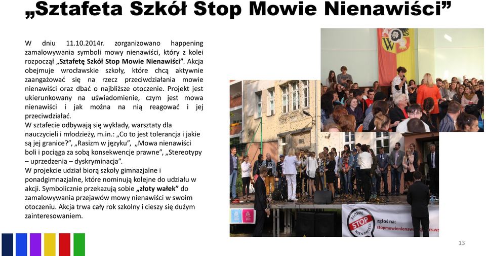Projekt jest ukierunkowany na uświadomienie, czym jest mowa nienawiści i jak można na nią reagować i jej przeciwdziałać. W sztafecie odbywają się wykłady, warsztaty dla nauczycieli i młodzieży, m.in.