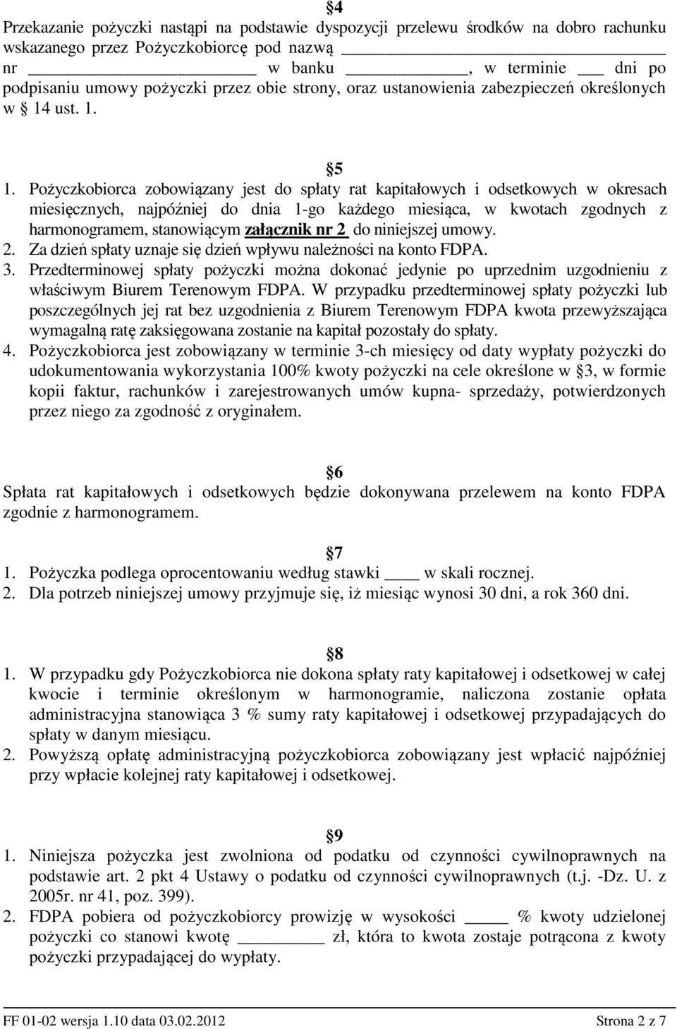 Pożyczkobiorca zobowiązany jest do spłaty rat kapitałowych i odsetkowych w okresach miesięcznych, najpóźniej do dnia 1-go każdego miesiąca, w kwotach zgodnych z harmonogramem, stanowiącym załącznik