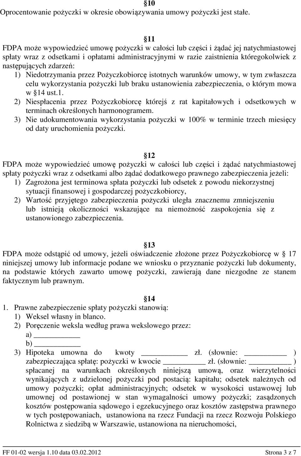 zdarzeń: 1) Niedotrzymania przez Pożyczkobiorcę istotnych warunków umowy, w tym zwłaszcza celu wykorzystania pożyczki lub braku ustanowienia zabezpieczenia, o którym mowa w 14 ust.1. 2) Niespłacenia przez Pożyczkobiorcę którejś z rat kapitałowych i odsetkowych w terminach określonych harmonogramem.