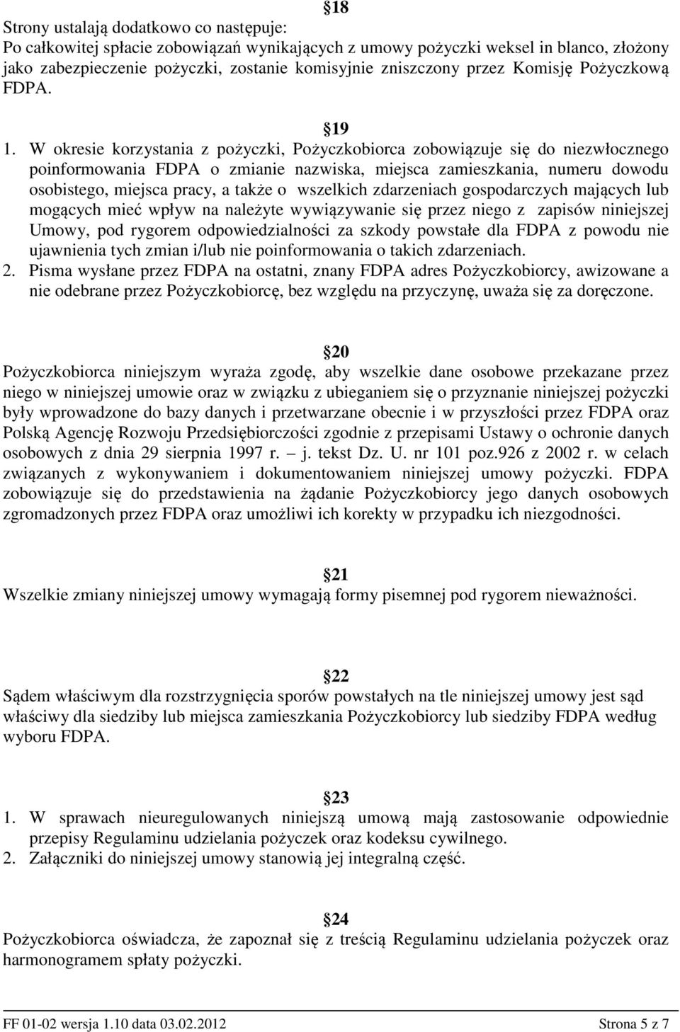 W okresie korzystania z pożyczki, Pożyczkobiorca zobowiązuje się do niezwłocznego poinformowania FDPA o zmianie nazwiska, miejsca zamieszkania, numeru dowodu osobistego, miejsca pracy, a także o