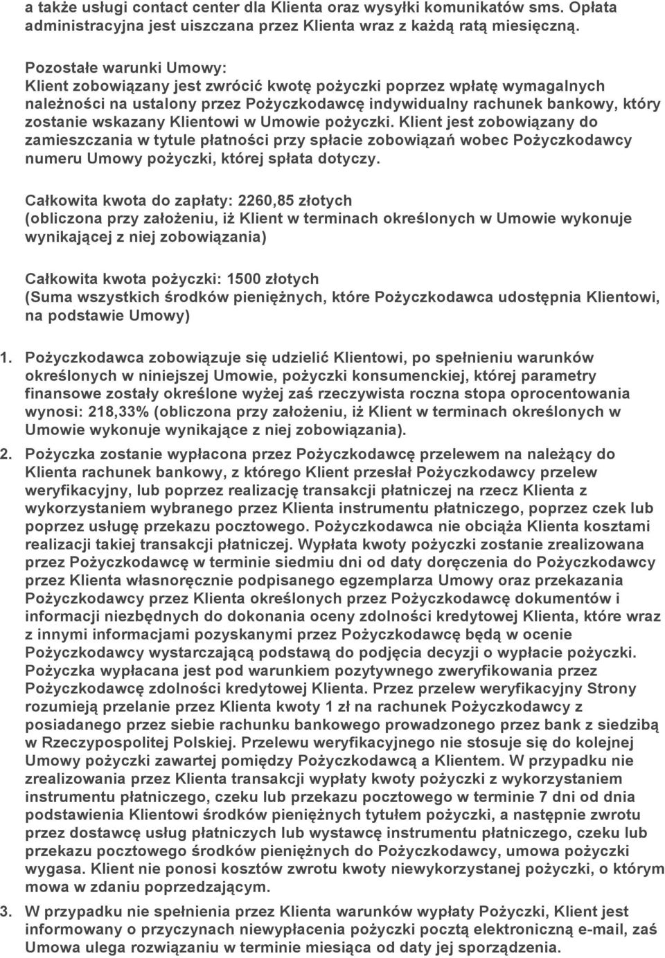 Klientowi w Umowie pożyczki. Klient jest zobowiązany do zamieszczania w tytule płatności przy spłacie zobowiązań wobec Pożyczkodawcy numeru Umowy pożyczki, której spłata dotyczy.