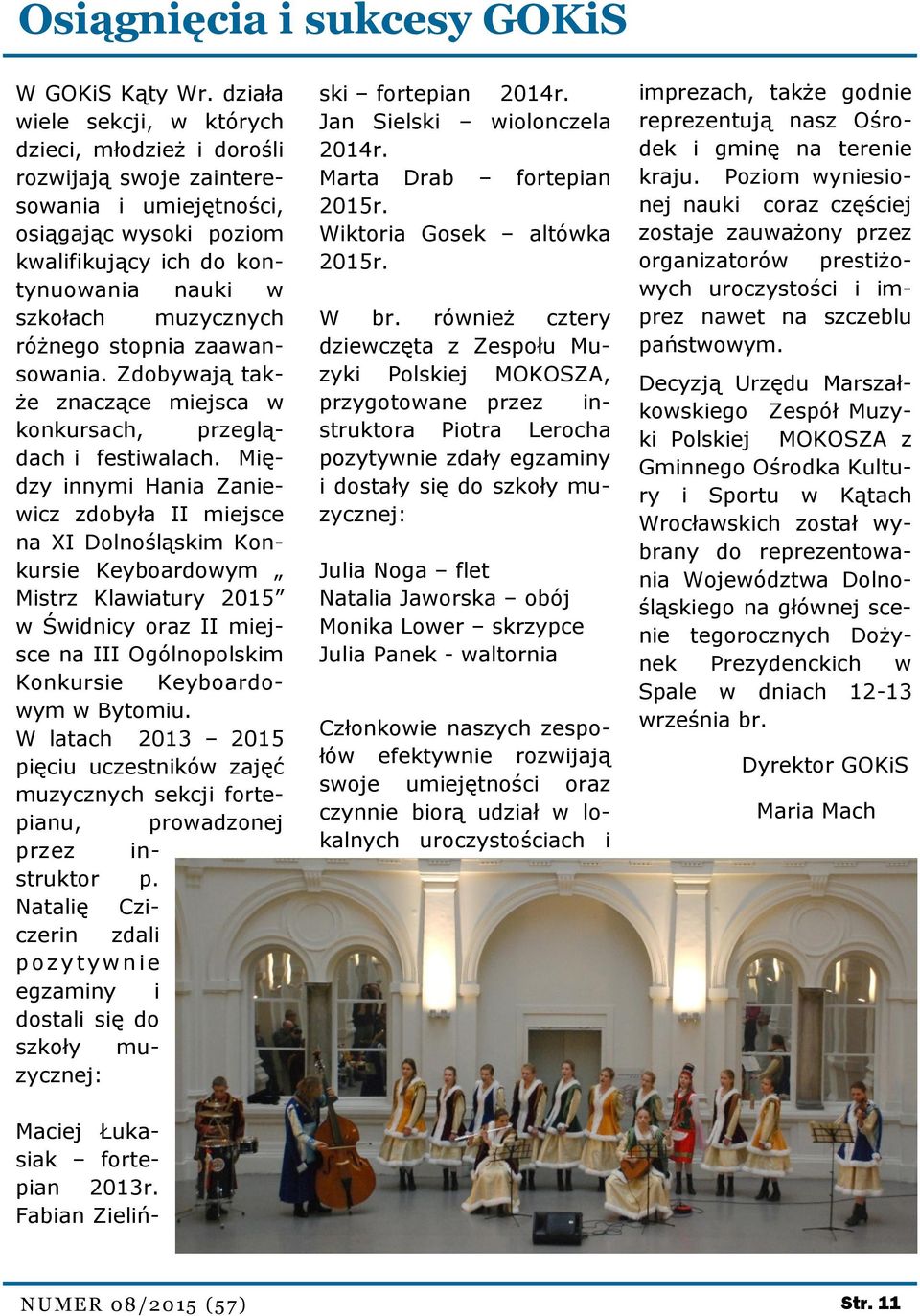 różnego stopnia zaawansowania. Zdobywają także znaczące miejsca w konkursach, przeglądach i festiwalach.