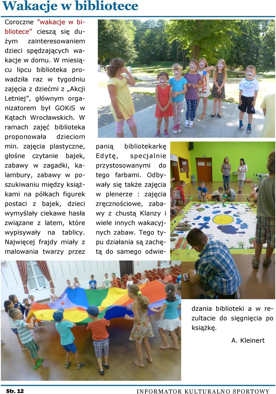 zajęcia plastyczne, głośne czytanie bajek, zabawy w zagadki, kalambury, zabawy w poszukiwaniu między książkami na półkach figurek postaci z bajek, dzieci wymyślały ciekawe hasła związane z latem,