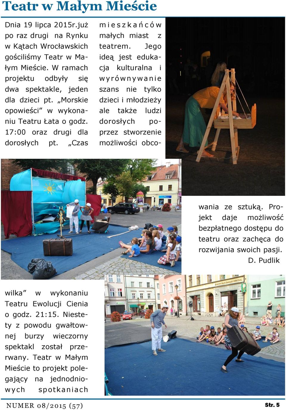 Jego ideą jest edukacja kulturalna i w y r ó w n y w a n i e szans nie tylko dzieci i młodzieży ale także ludzi dorosłych poprzez stworzenie możliwości obcowania ze sztuką.