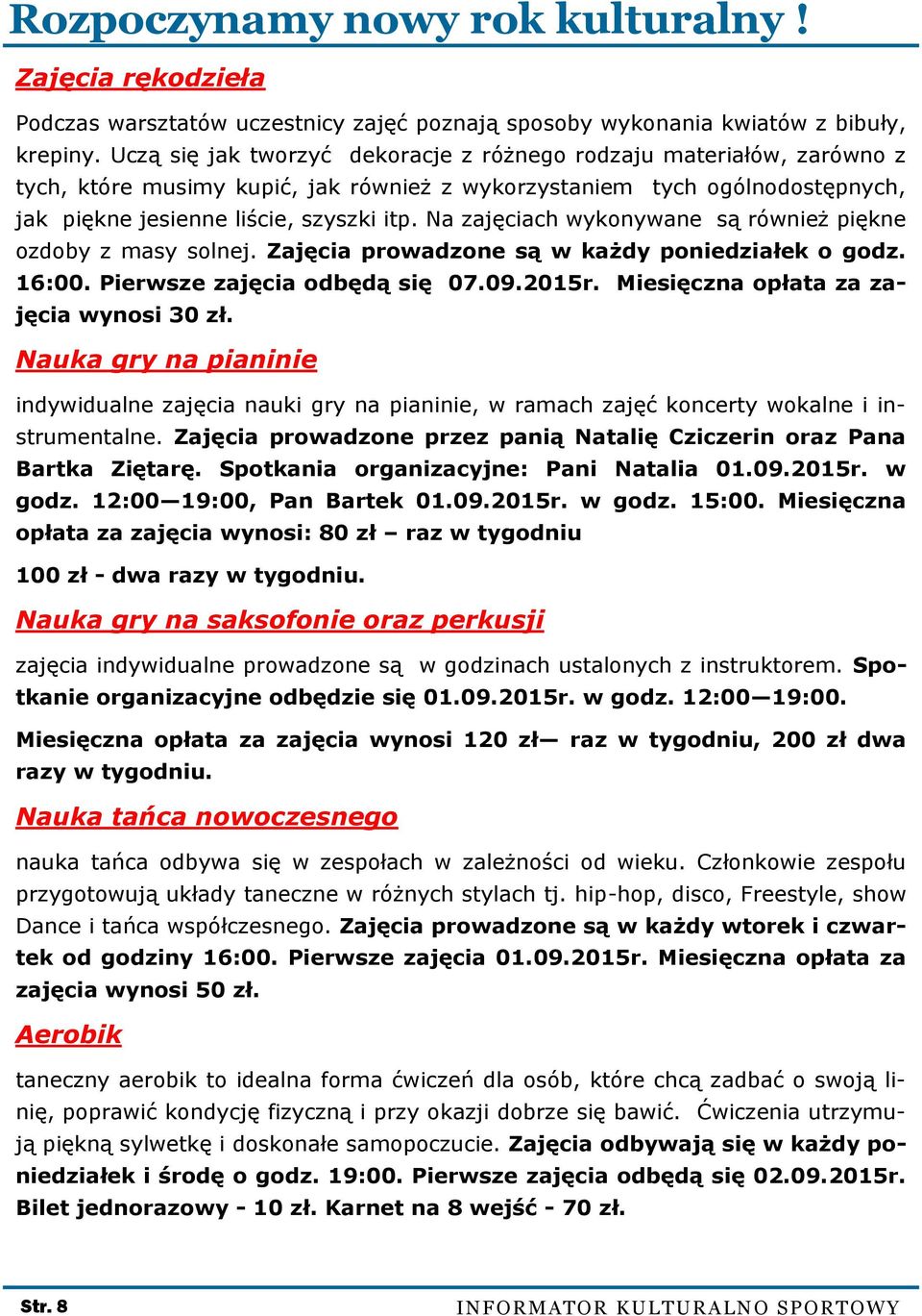 Na zajęciach wykonywane są również piękne ozdoby z masy solnej. Zajęcia prowadzone są w każdy poniedziałek o godz. 16:00. Pierwsze zajęcia odbędą się 07.09.2015r.