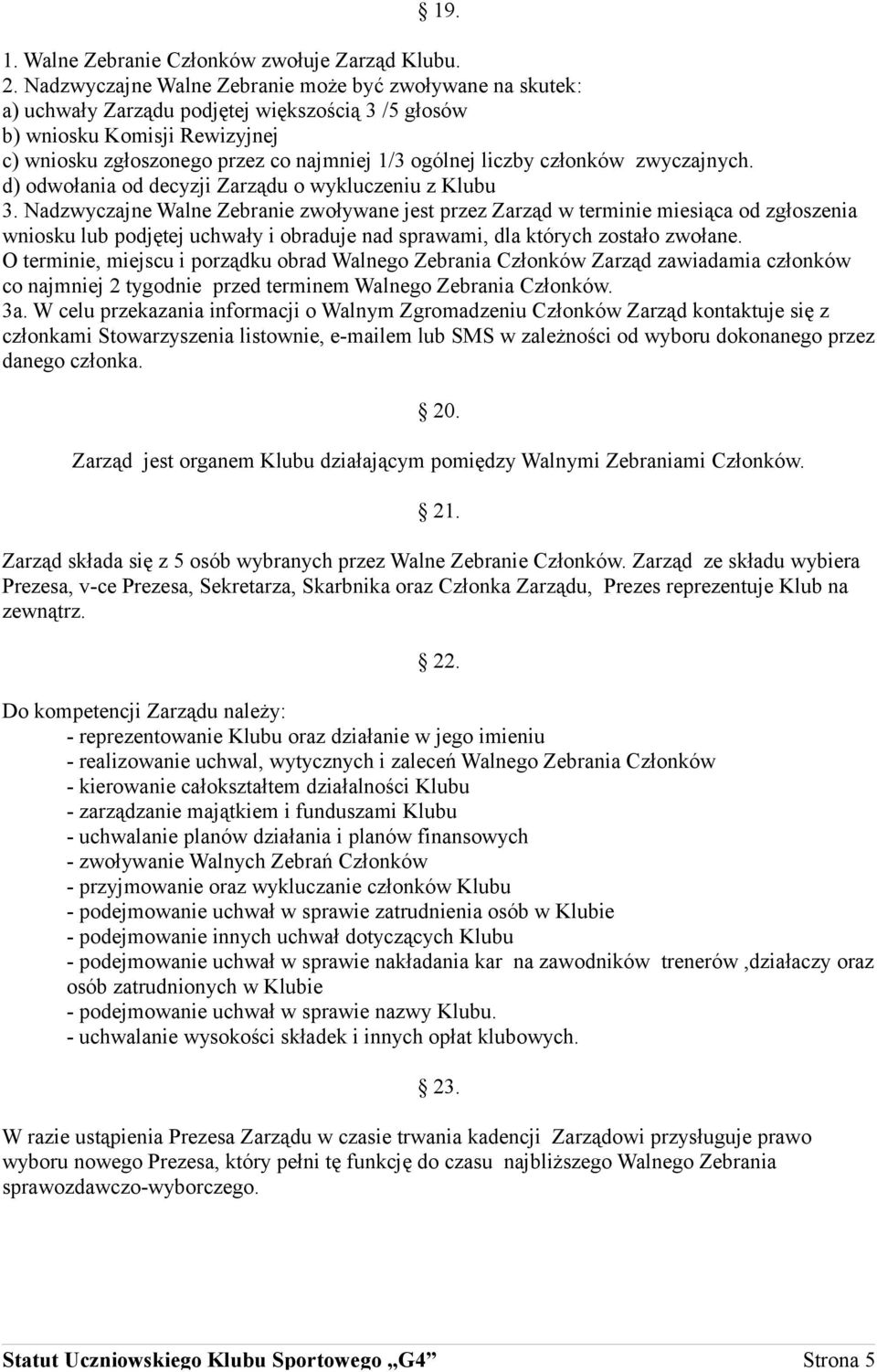 członków zwyczajnych. d) odwołania od decyzji Zarządu o wykluczeniu z Klubu 3.