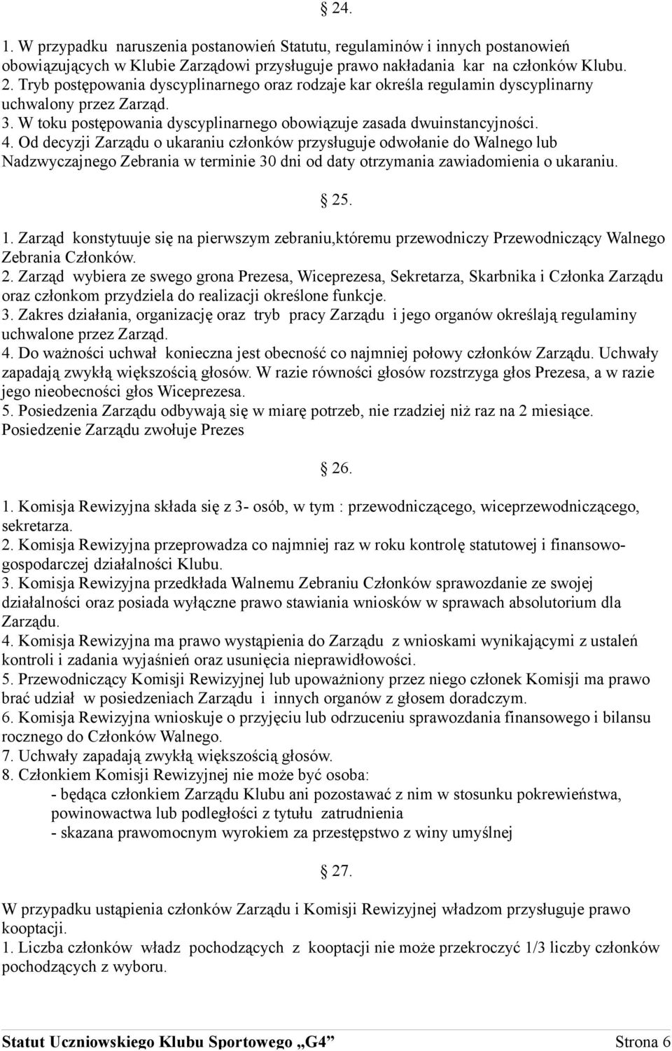 Od decyzji Zarządu o ukaraniu członków przysługuje odwołanie do Walnego lub Nadzwyczajnego Zebrania w terminie 30 dni od daty otrzymania zawiadomienia o ukaraniu. 25. 1.