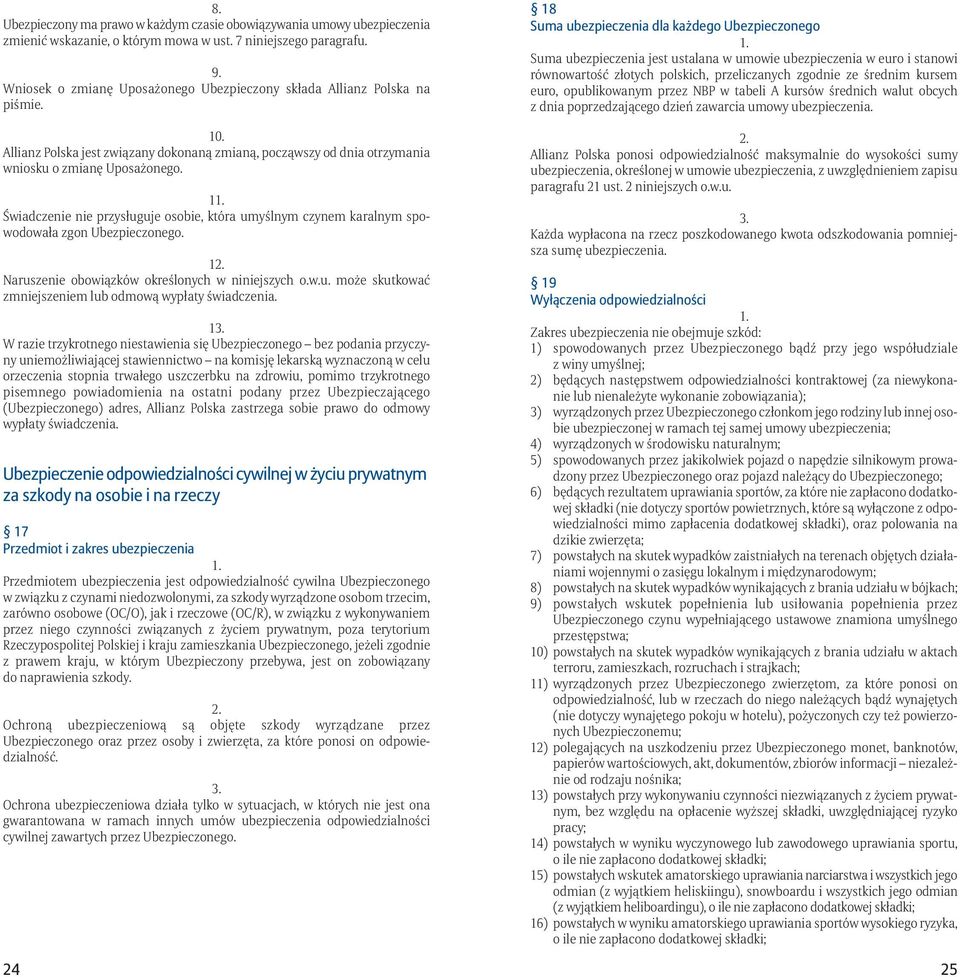 1 Świadczenie nie przysługuje osobie, która umyślnym czynem karalnym spowodowała zgon Ubezpieczonego. 1 Naruszenie obowiązków określonych w niniejszych o.w.u. może skutkować zmniejszeniem lub odmową wypłaty świadczenia.
