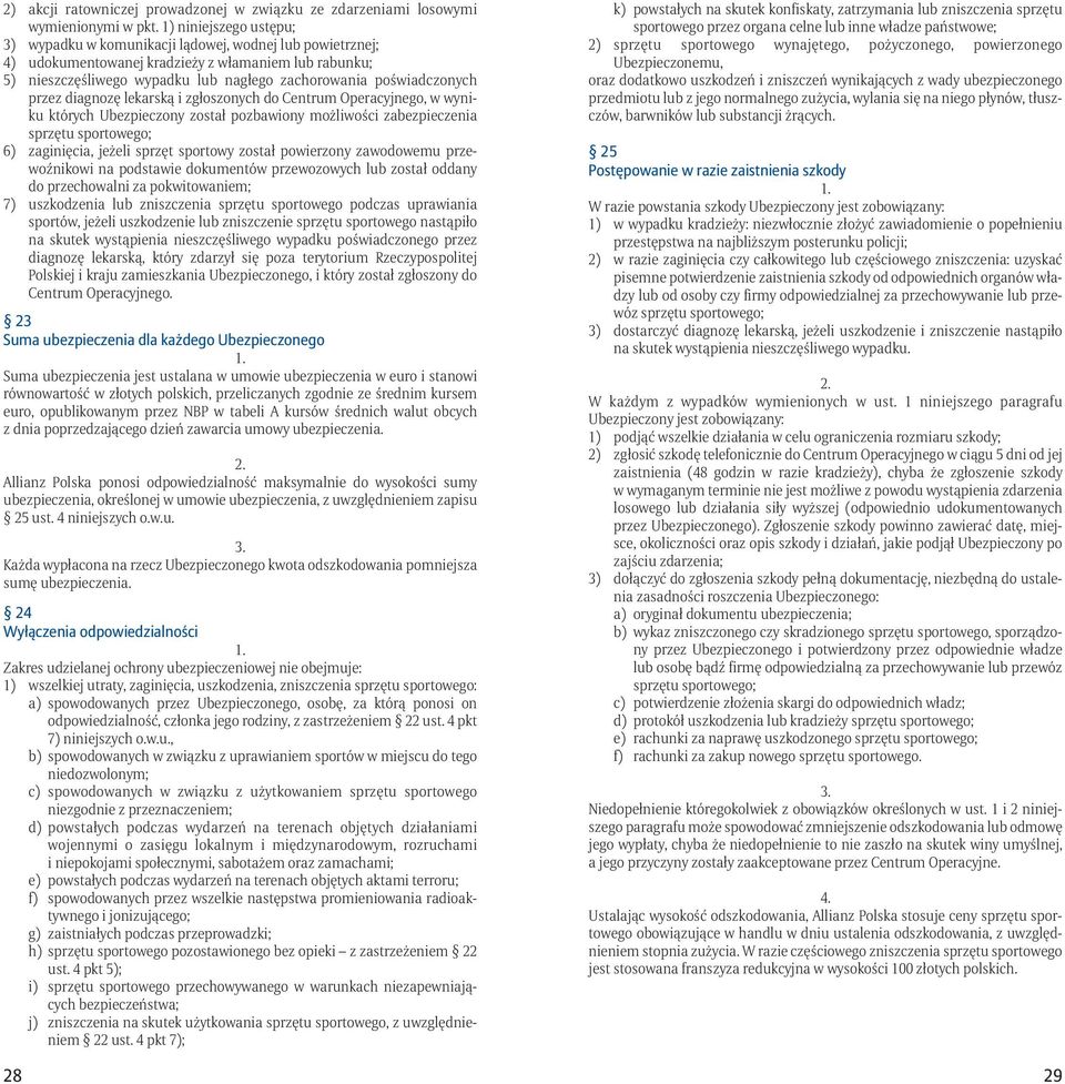 poświadczonych przez diagnozę lekarską i zgłoszonych do Centrum Operacyjnego, w wyniku których Ubezpieczony został pozbawiony możliwości zabezpieczenia sprzętu sportowego; 6) zaginięcia, jeżeli
