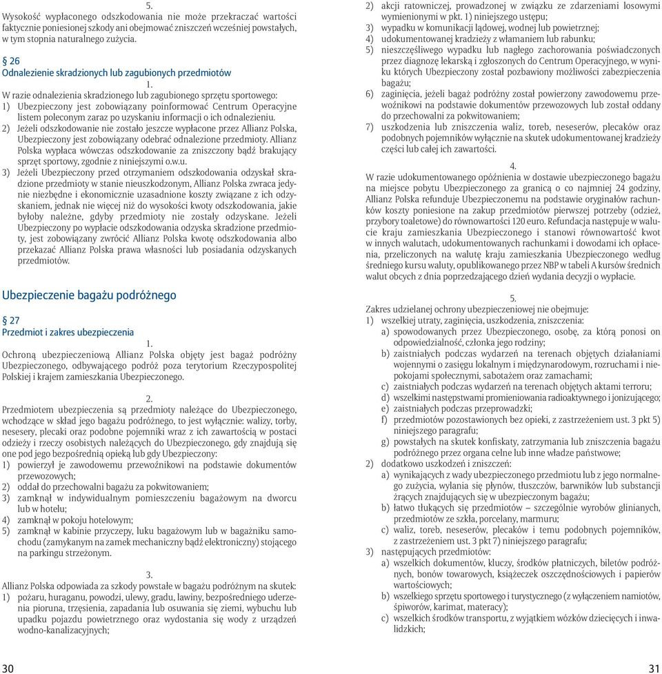 poleconym zaraz po uzyskaniu informacji o ich odnalezieniu. 2) Jeżeli odszkodowanie nie zostało jeszcze wypłacone przez Allianz Polska, Ubezpieczony jest zobowiązany odebrać odnalezione przedmioty.