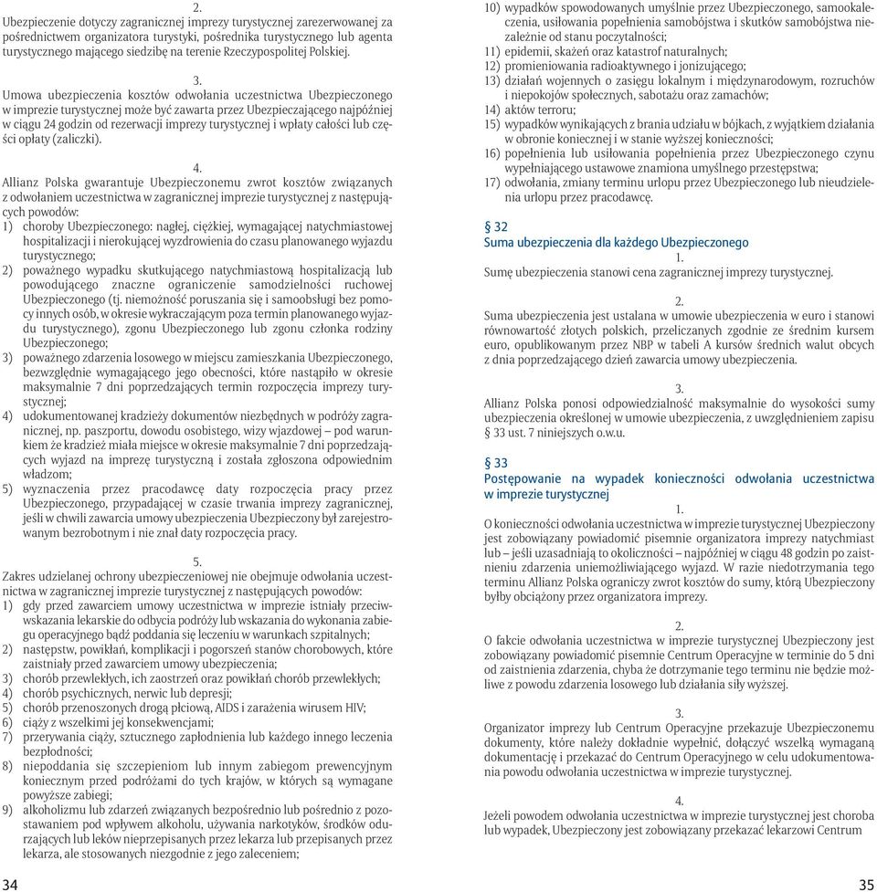 Umowa ubezpieczenia kosztów odwołania uczestnictwa Ubezpieczonego w imprezie turystycznej może być zawarta przez Ubezpieczającego najpóźniej w ciągu 24 godzin od rezerwacji imprezy turystycznej i