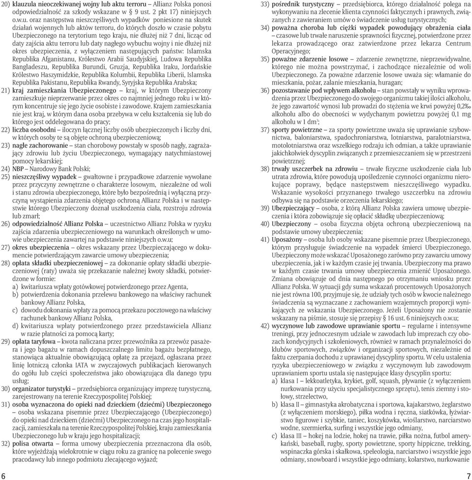 działań wojennych lub aktów terroru, do których doszło w czasie pobytu Ubezpieczonego na terytorium tego kraju, nie dłużej niż 7 dni, licząc od daty zajścia aktu terroru lub daty nagłego wybuchu
