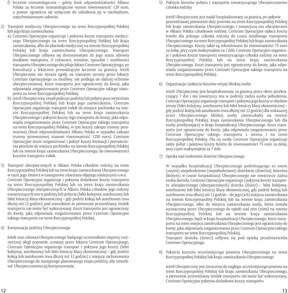 2) Transport medyczny Ubezpieczonego na teren Rzeczypospolitej Polskiej lub jego kraju zamieszkania a) Centrum Operacyjne organizuje i pokrywa koszty transportu medycznego Ubezpieczonego na teren