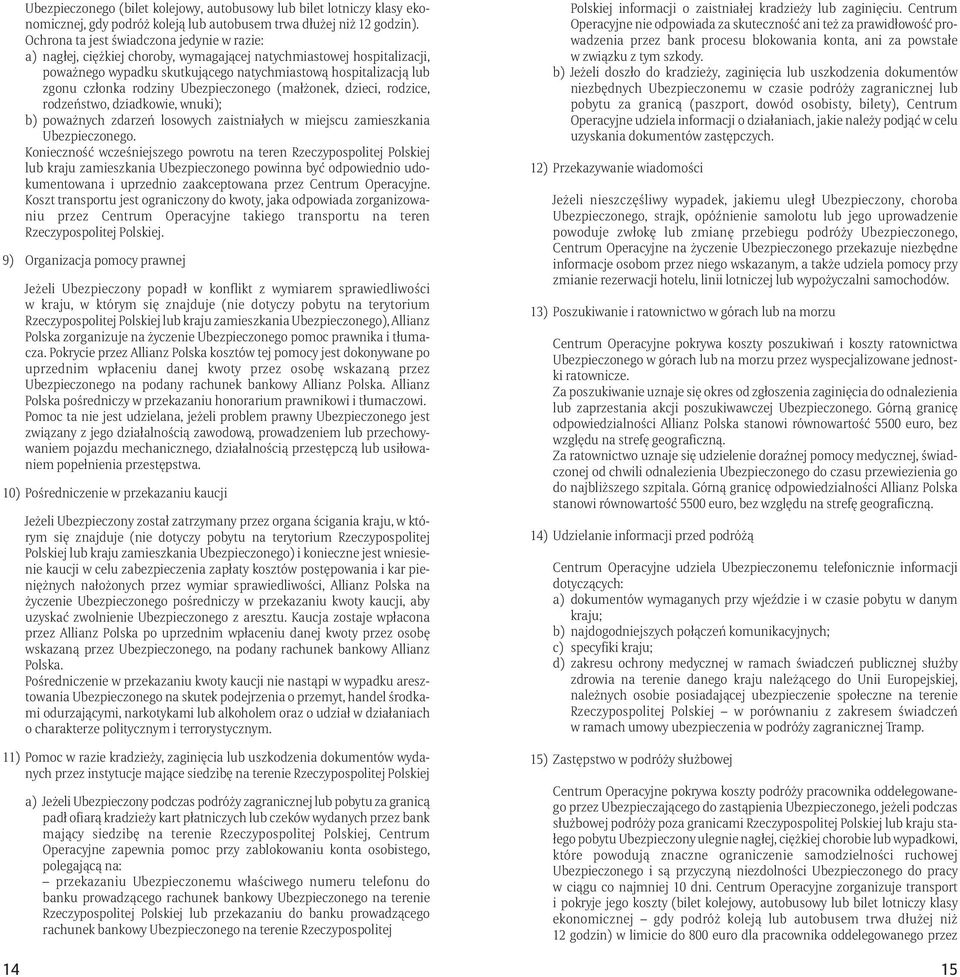 rodziny Ubezpieczonego (małżonek, dzieci, rodzice, rodzeństwo, dziadkowie, wnuki); b) poważnych zdarzeń losowych zaistniałych w miejscu zamieszkania Ubezpieczonego.