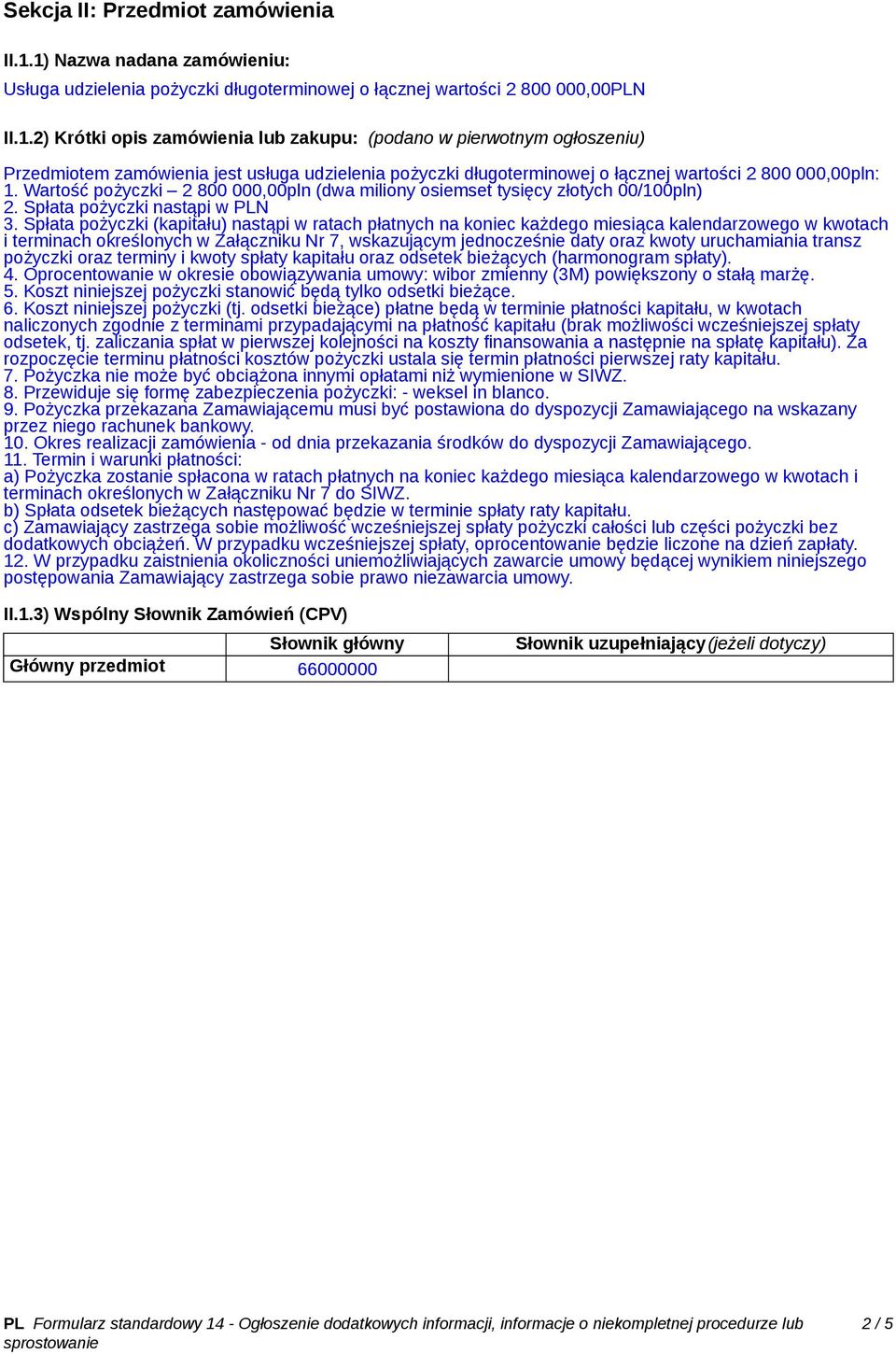 Wartość pożyczki 2 800 000,00pln (dwa miliony osiemset tysięcy złotych 00/100pln) 2. Spłata pożyczki nastąpi w PLN 3.