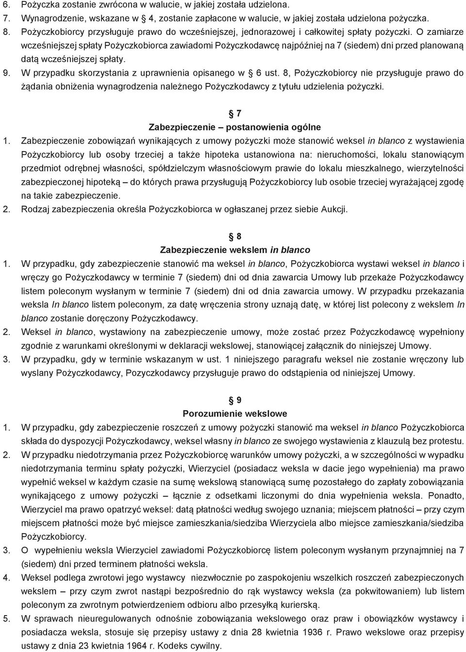 O zamiarze wcześniejszej spłaty Pożyczkobiorca zawiadomi Pożyczkodawcę najpóźniej na 7 (siedem) dni przed planowaną datą wcześniejszej spłaty. 9.