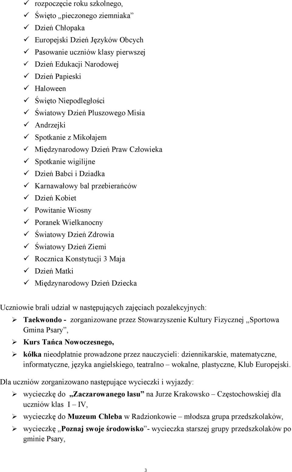 Powitanie Wiosny Poranek Wielkanocny Światowy Dzień Zdrowia Światowy Dzień Ziemi Rocznica Konstytucji 3 Maja Dzień Matki Międzynarodowy Dzień Dziecka Uczniowie brali udział w następujących zajęciach