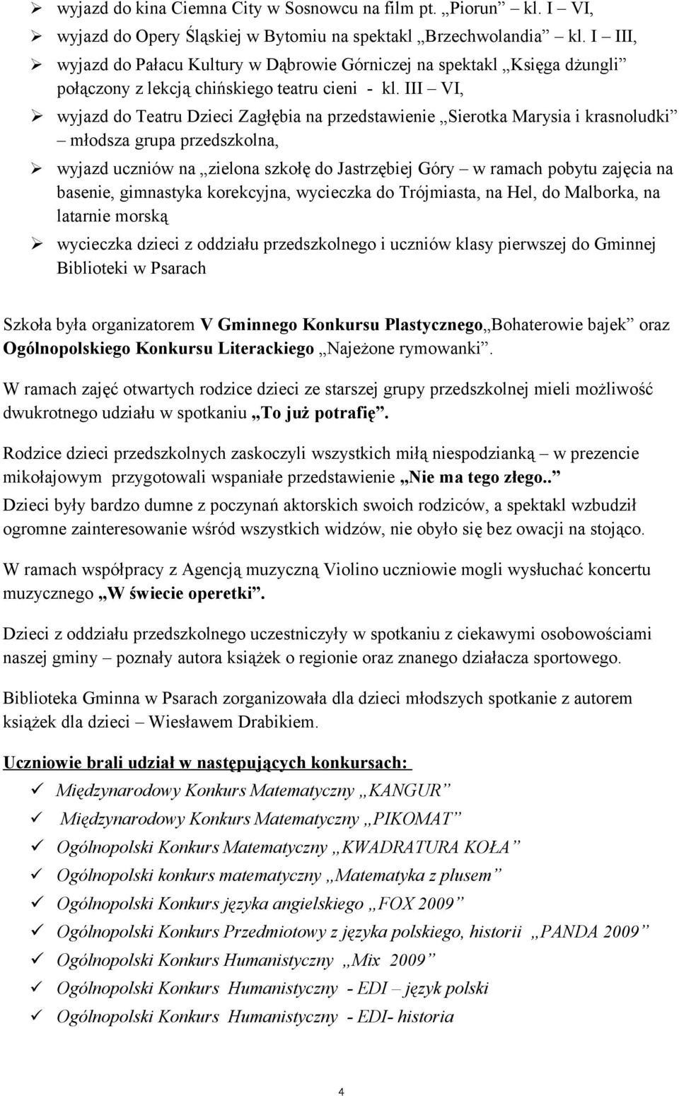III VI, wyjazd do Teatru Dzieci Zagłębia na przedstawienie Sierotka Marysia i krasnoludki młodsza grupa przedszkolna, wyjazd uczniów na zielona szkołę do Jastrzębiej Góry w ramach pobytu zajęcia na