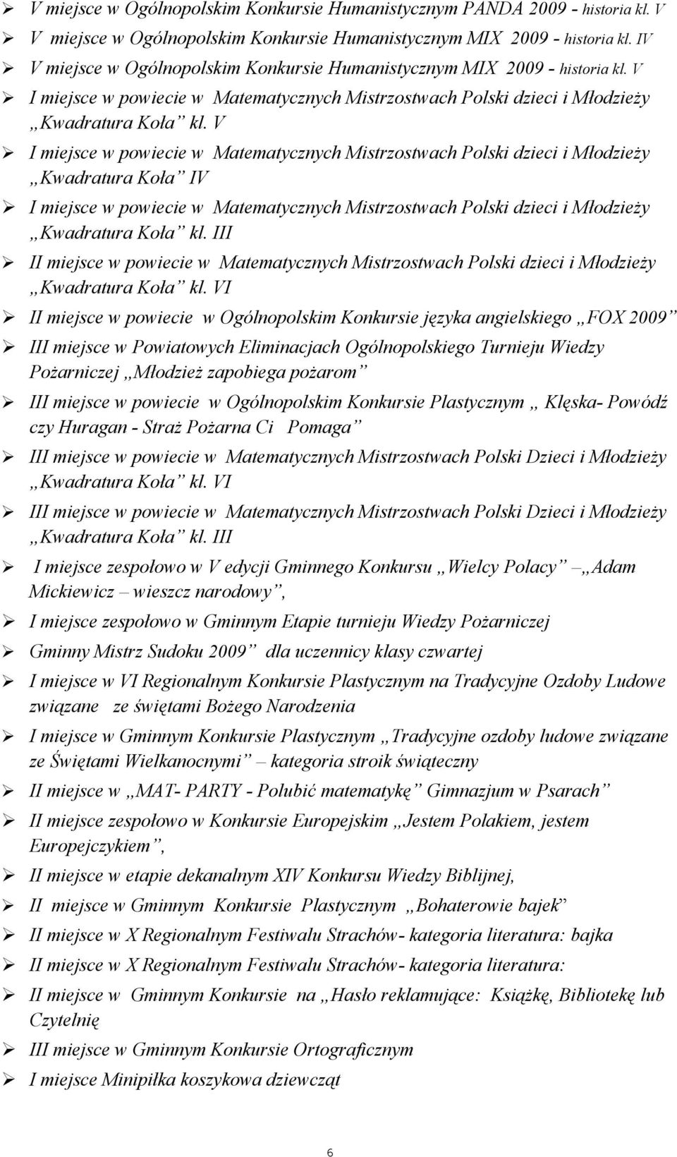 V I miejsce w powiecie w Matematycznych Mistrzostwach Polski dzieci i Młodzieży Kwadratura Koła IV I miejsce w powiecie w Matematycznych Mistrzostwach Polski dzieci i Młodzieży Kwadratura Koła kl.