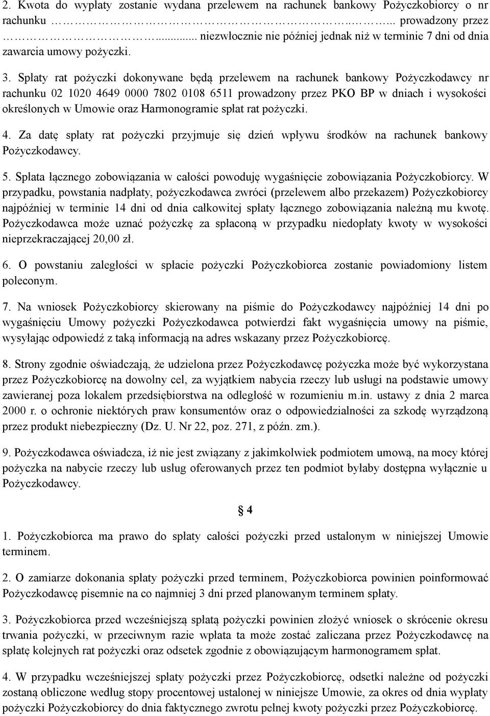 Spłaty rat pożyczki dokonywane będą przelewem na rachunek bankowy Pożyczkodawcy nr rachunku 02 1020 4649 0000 7802 0108 6511 prowadzony przez PKO BP w dniach i wysokości określonych w Umowie oraz