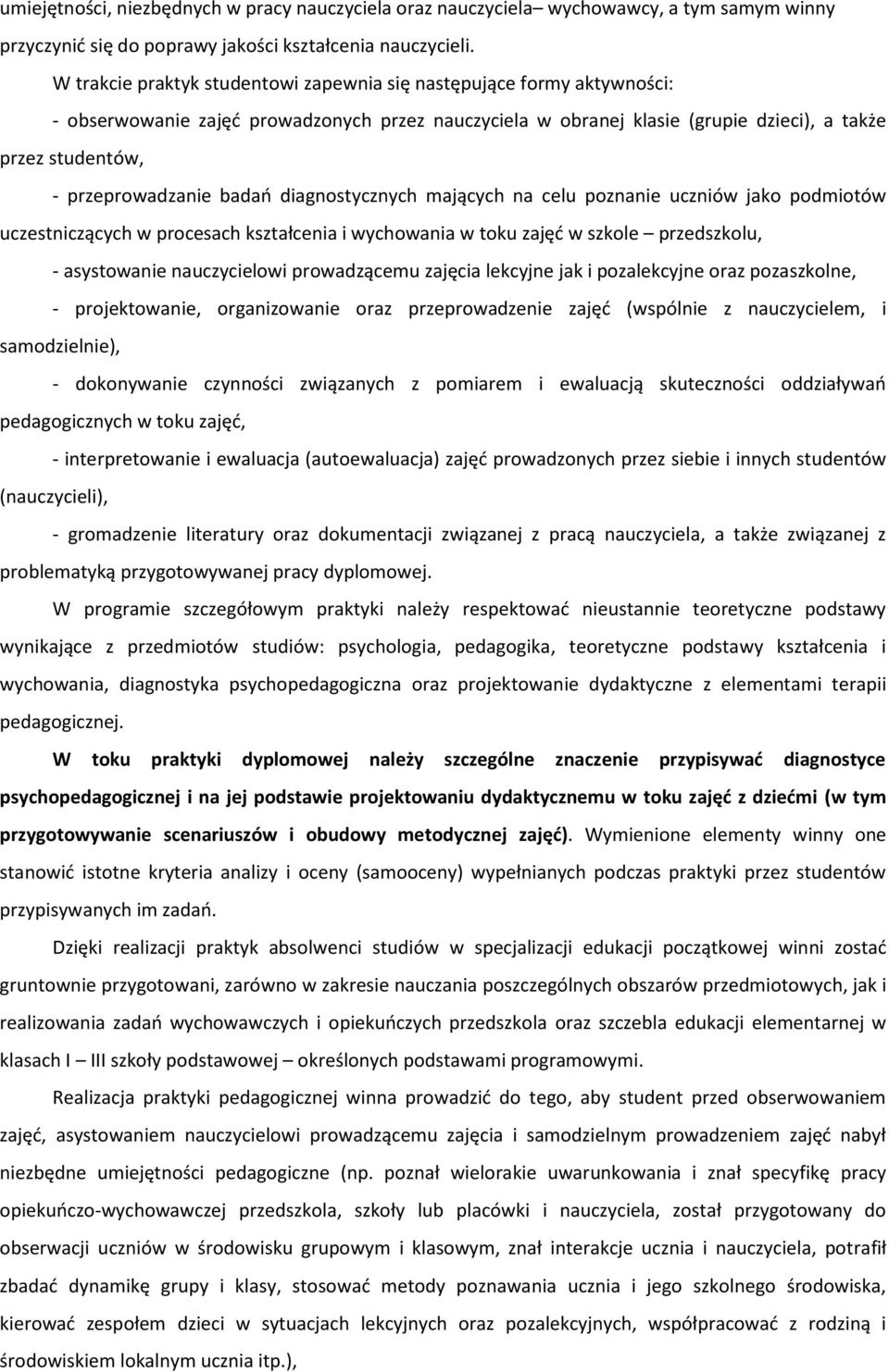 przeprowadzanie badań diagnostycznych mających na celu poznanie uczniów jako podmiotów uczestniczących w procesach kształcenia i wychowania w toku zajęć w szkole przedszkolu, - asystowanie