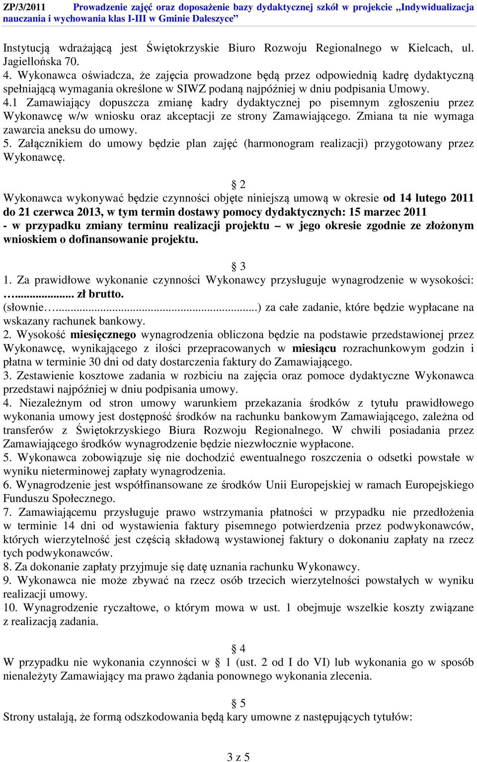 1 Zamawiający dopuszcza zmianę kadry dydaktycznej po pisemnym zgłoszeniu przez Wykonawcę w/w wniosku oraz akceptacji ze strony Zamawiającego. Zmiana ta nie wymaga zawarcia aneksu do umowy. 5.