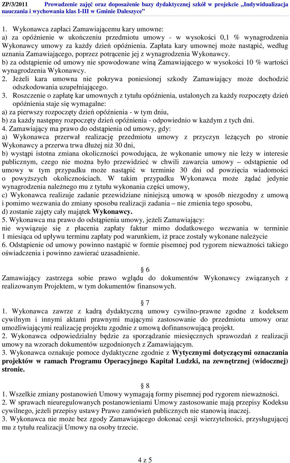 b) za odstąpienie od umowy nie spowodowane winą Zamawiającego w wysokości 10 % wartości wynagrodzenia Wykonawcy. 2.