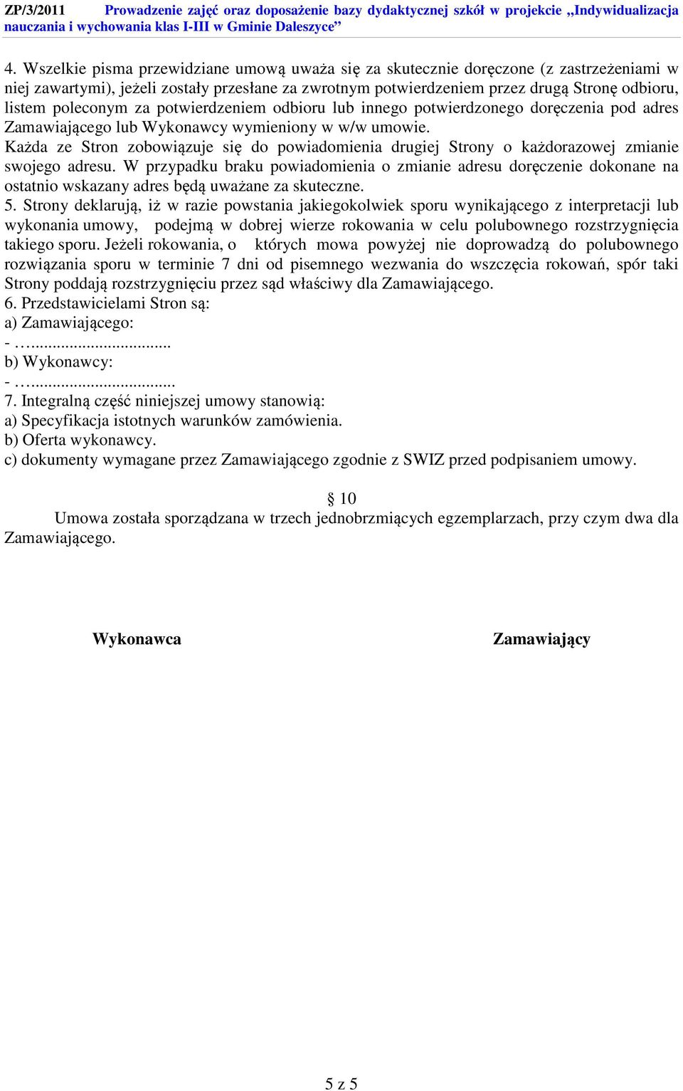 Każda ze Stron zobowiązuje się do powiadomienia drugiej Strony o każdorazowej zmianie swojego adresu.